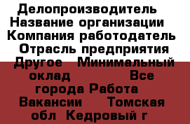 Делопроизводитель › Название организации ­ Компания-работодатель › Отрасль предприятия ­ Другое › Минимальный оклад ­ 16 500 - Все города Работа » Вакансии   . Томская обл.,Кедровый г.